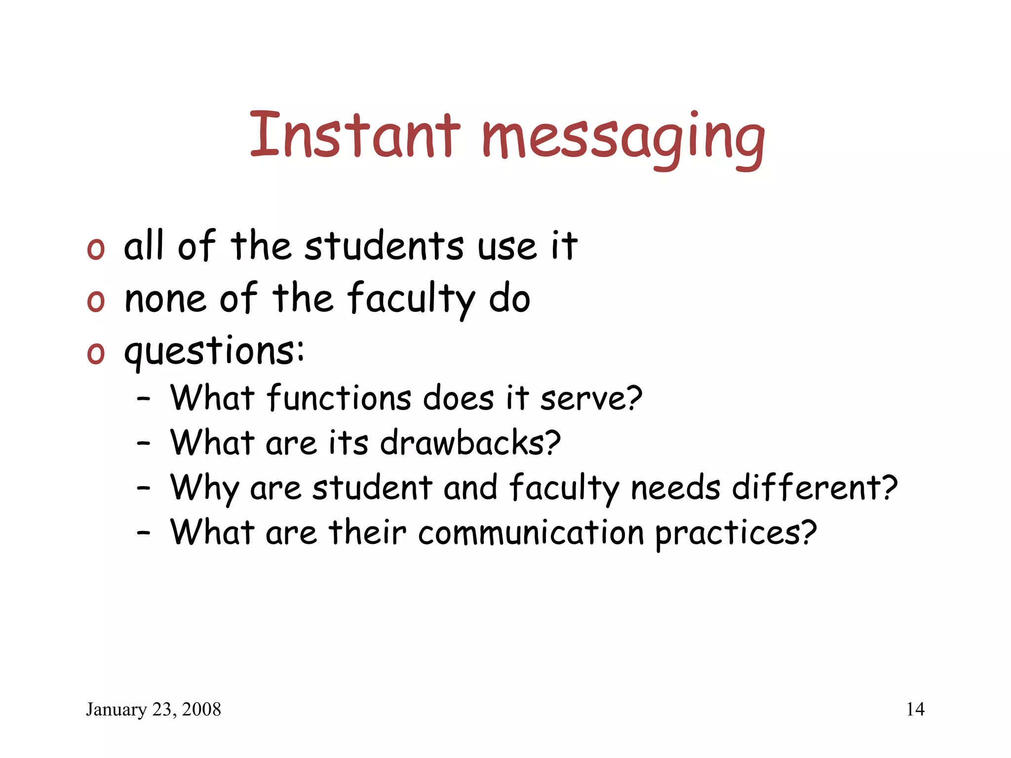 Instant messaging all of the students use it none of the faculty do questions: What functions does it serve? What are its drawbacks? Why are student and faculty needs different? What are their communication practices? 