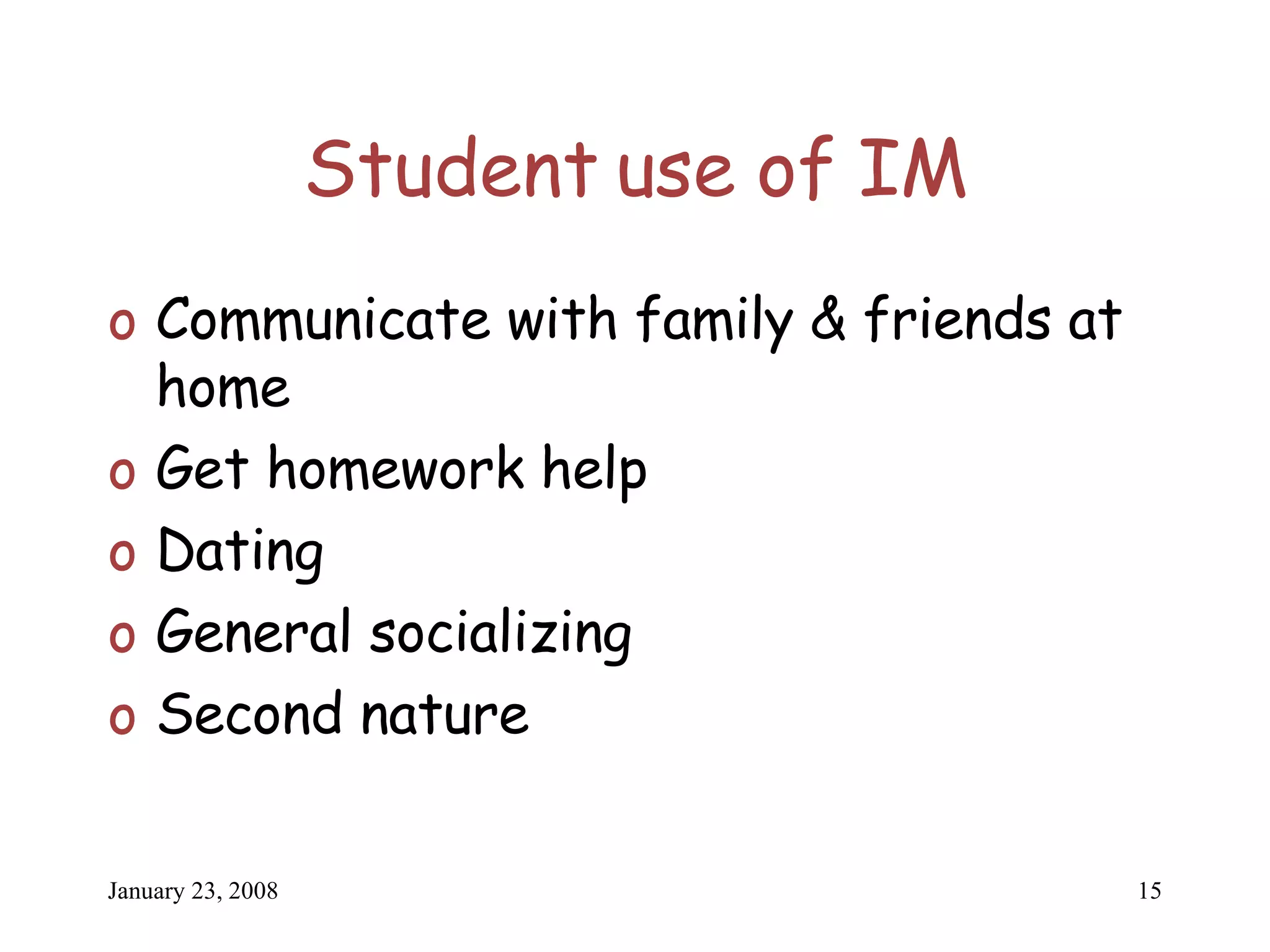 Student use of IM Communicate with family & friends at home Get homework help Dating General socializing Second nature 