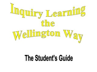 Inquiry Learning  the Wellington Way The Student's Guide 