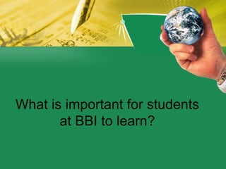 What is important for students at BBI to learn? 