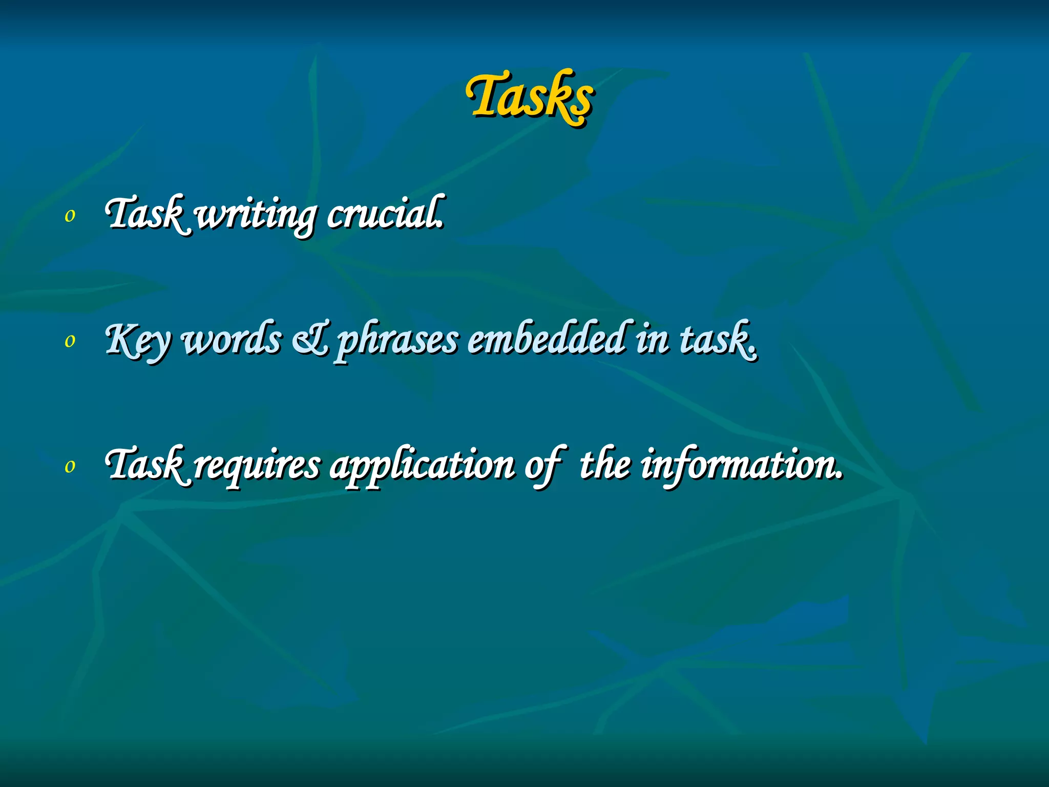 Tasks Task writing crucial. Key words & phrases embedded in task.  Task requires application of  the information. 