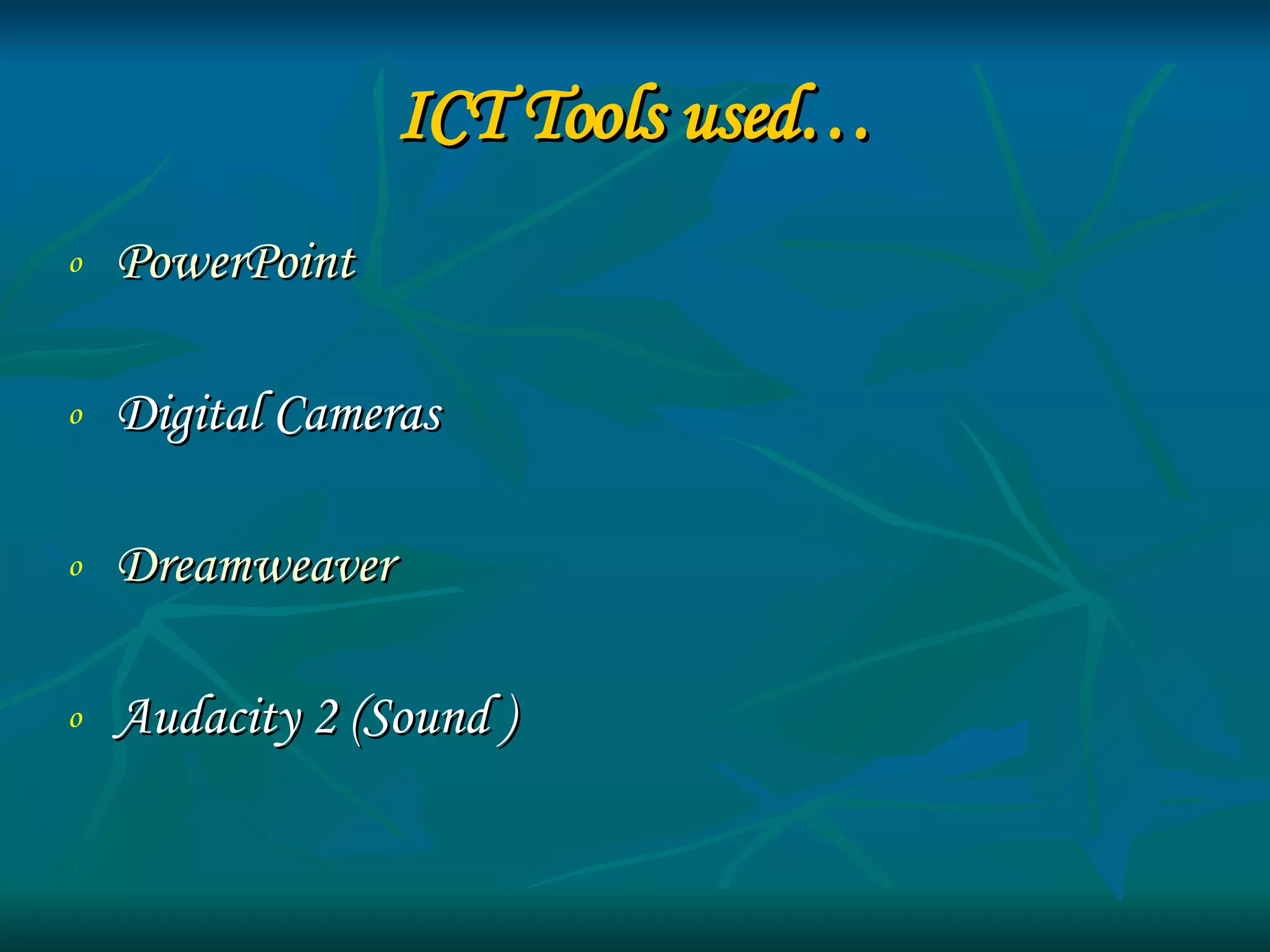 ICT Tools used… PowerPoint Digital Cameras Dreamweaver Audacity 2 (Sound ) 