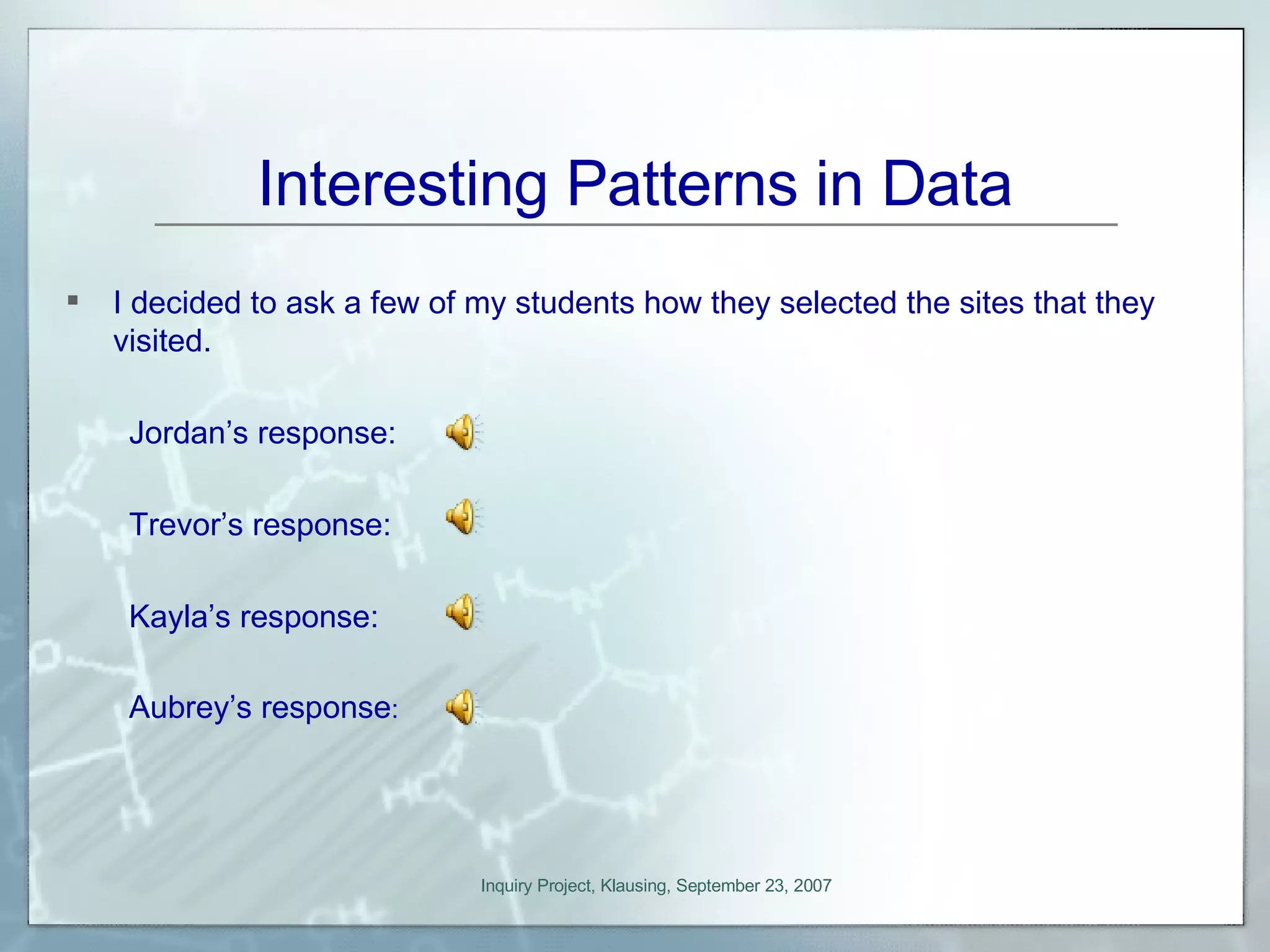 Interesting Patterns in Data I decided to ask a few of my students how they selected the sites that they visited. Jordan’s response: Trevor’s response: Kayla’s response: Aubrey’s response : 