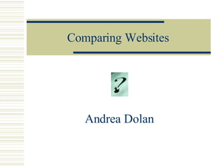 Comparing Websites Andrea Dolan 