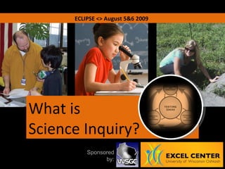 ECLIPSE <> August 5&6 2009 What is Science Inquiry? Sponsored by: 