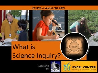 ECLIPSE <> August 5&6 2009 What is Science Inquiry? Sponsored by: 