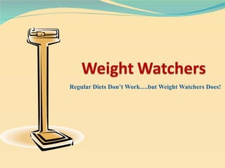 Regular Diets Don’t Work….but Weight Watchers Does! 