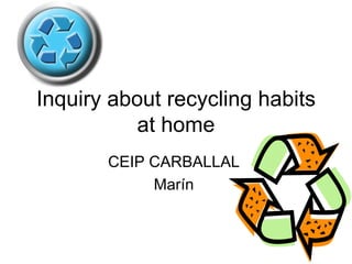 Inquiry about recycling habits at home CEIP CARBALLAL  Marín  