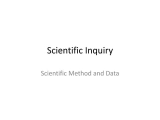 Scientific Inquiry
Scientific Method and Data
 