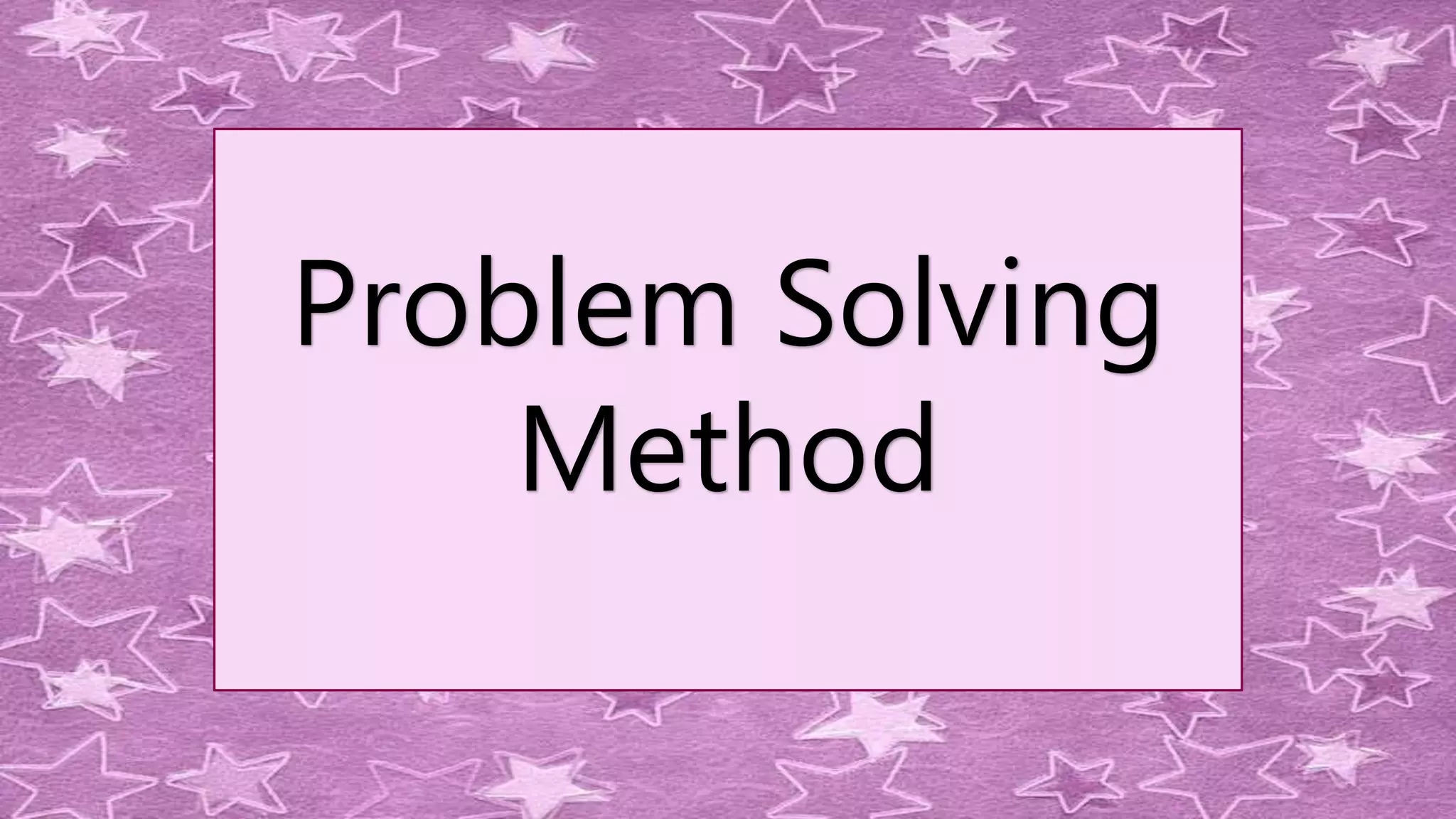 Problem Solving
Method
 