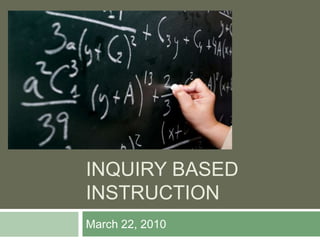 Inquiry Based Instruction March 22, 2010 