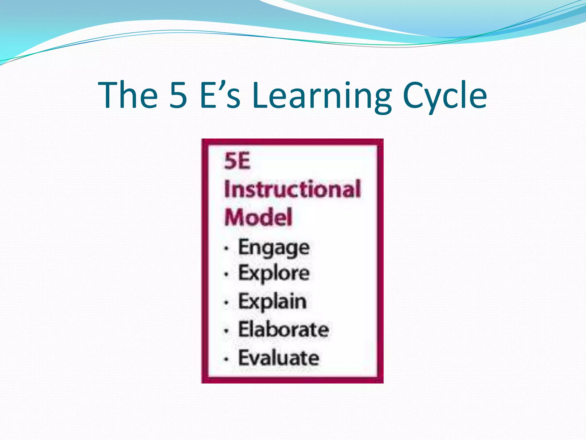 The 5 E’s Learning Cycle
 