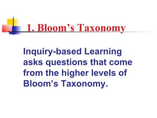 1. Bloom’s Taxonomy

Inquiry-based Learning
asks questions that come
from the higher levels of
Bloom’s Taxonomy.
 