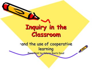 Inquiry in the Classroom ,[object Object],[object Object]