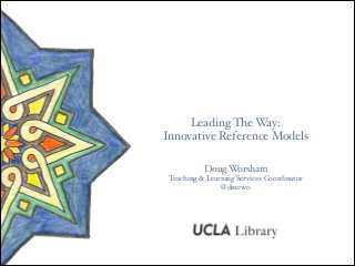 Leading The Way:!
Innovative Reference Models
Doug Worsham!
Teaching & Learning Services Coordinator!
@dmcwo
 