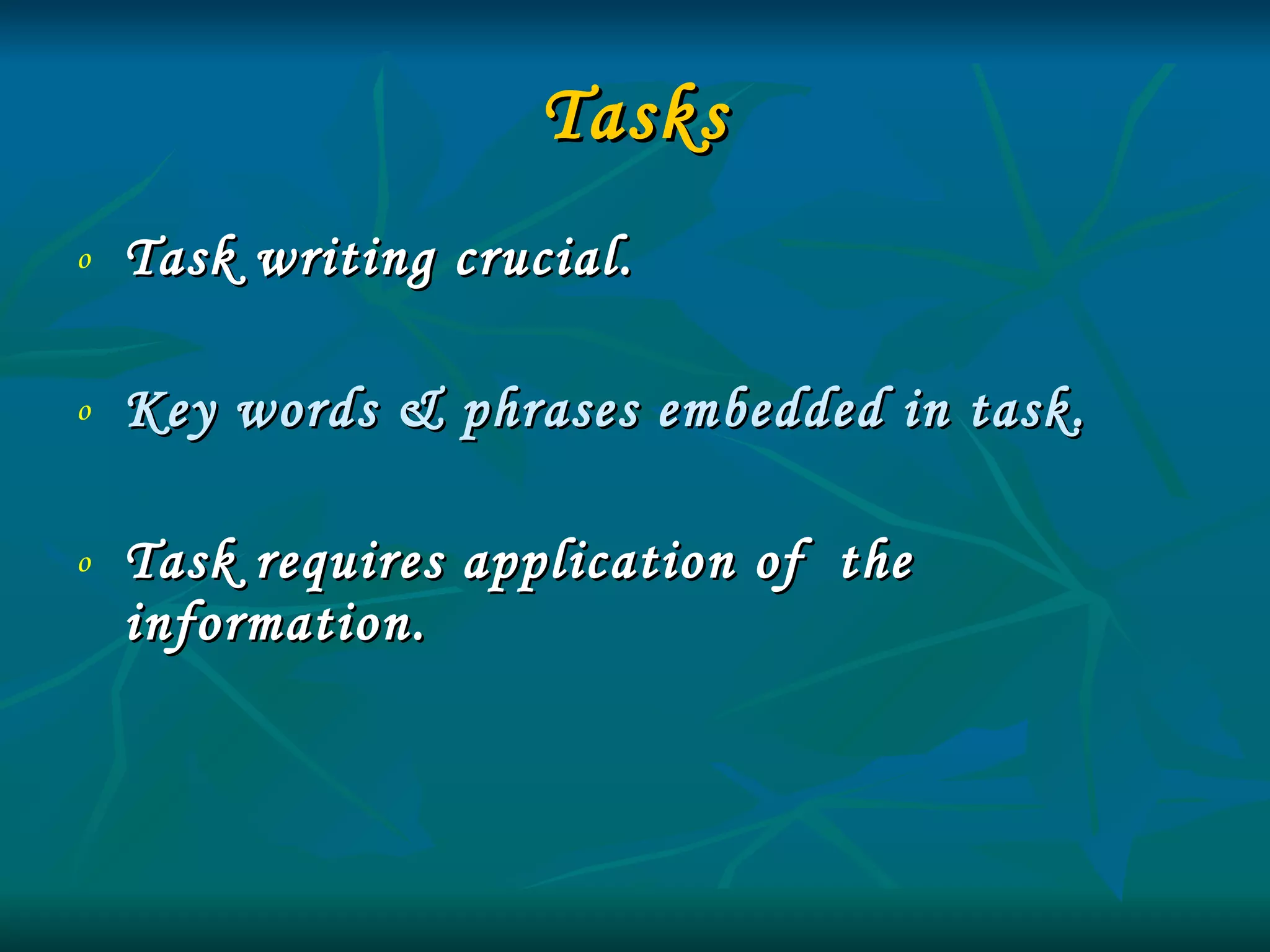 Tasks Task writing crucial. Key words & phrases embedded in task.  Task requires application of  the information. 