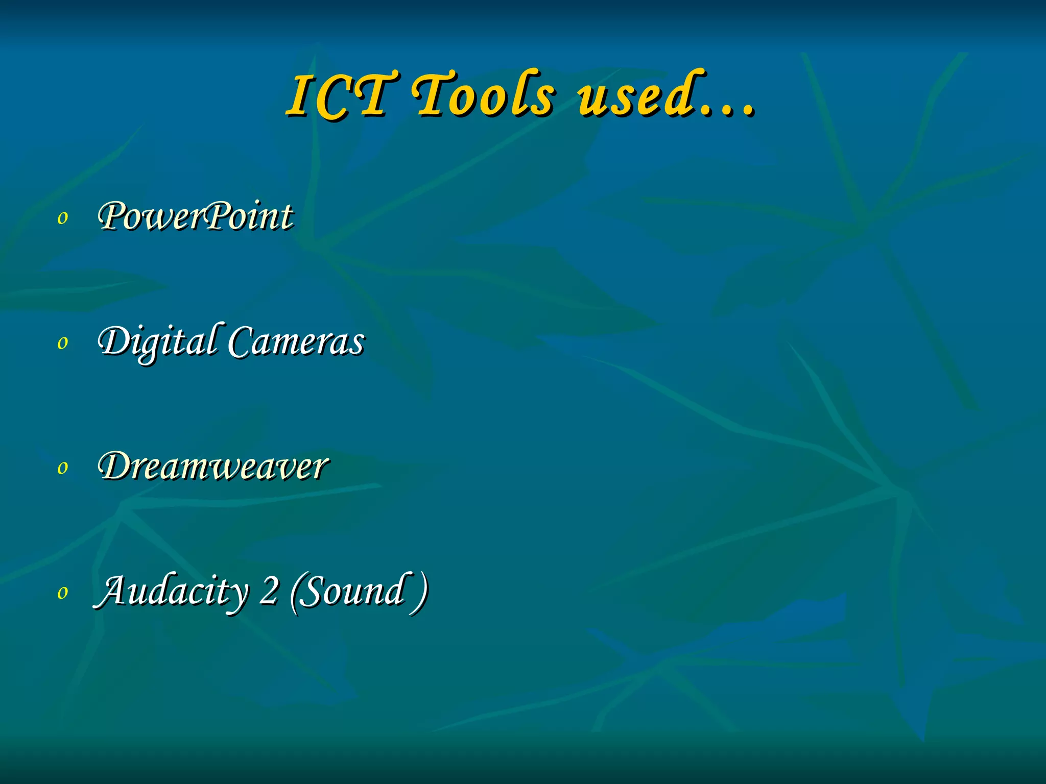 ICT Tools used… PowerPoint Digital Cameras Dreamweaver Audacity 2 (Sound ) 