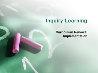 Inquiry Learning

   Curriculum Renewal
        Implementation
 