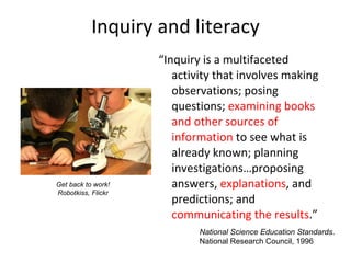 Inquiry and literacy <ul><li>“ Inquiry is a multifaceted activity that involves making observations; posing questions;  ex...