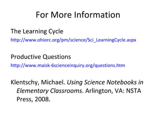 For More Information <ul><li>The Learning Cycle </li></ul><ul><li>http://www.ohiorc.org/pm/science/Sci_LearningCycle.aspx ...