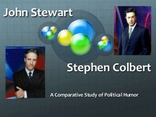 John Stewart
A Comparative Study of Political Humor
Stephen Colbert
 