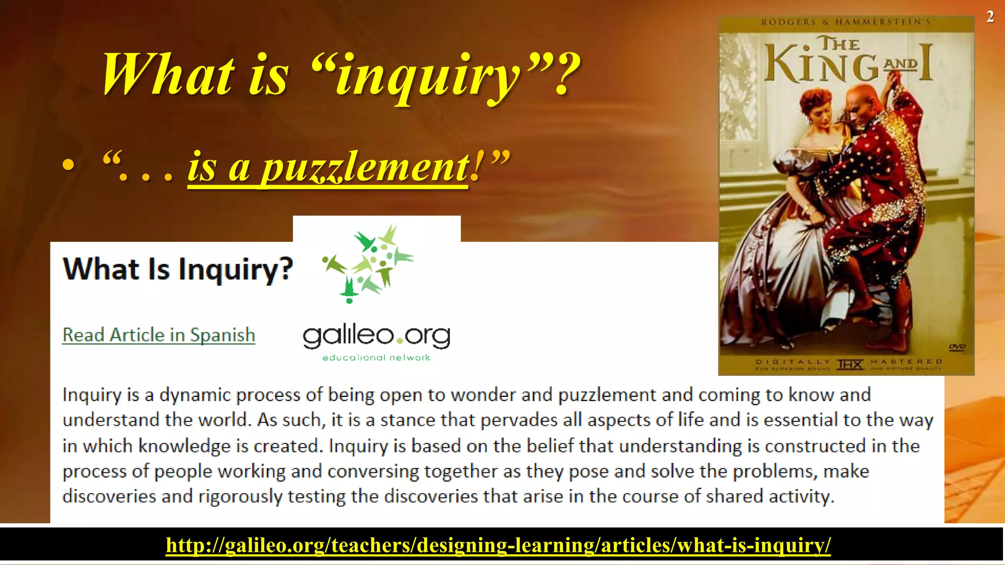 What is “inquiry”?
• “. . . is a puzzlement!”
2
http://galileo.org/teachers/designing-learning/articles/what-is-inquiry/
 