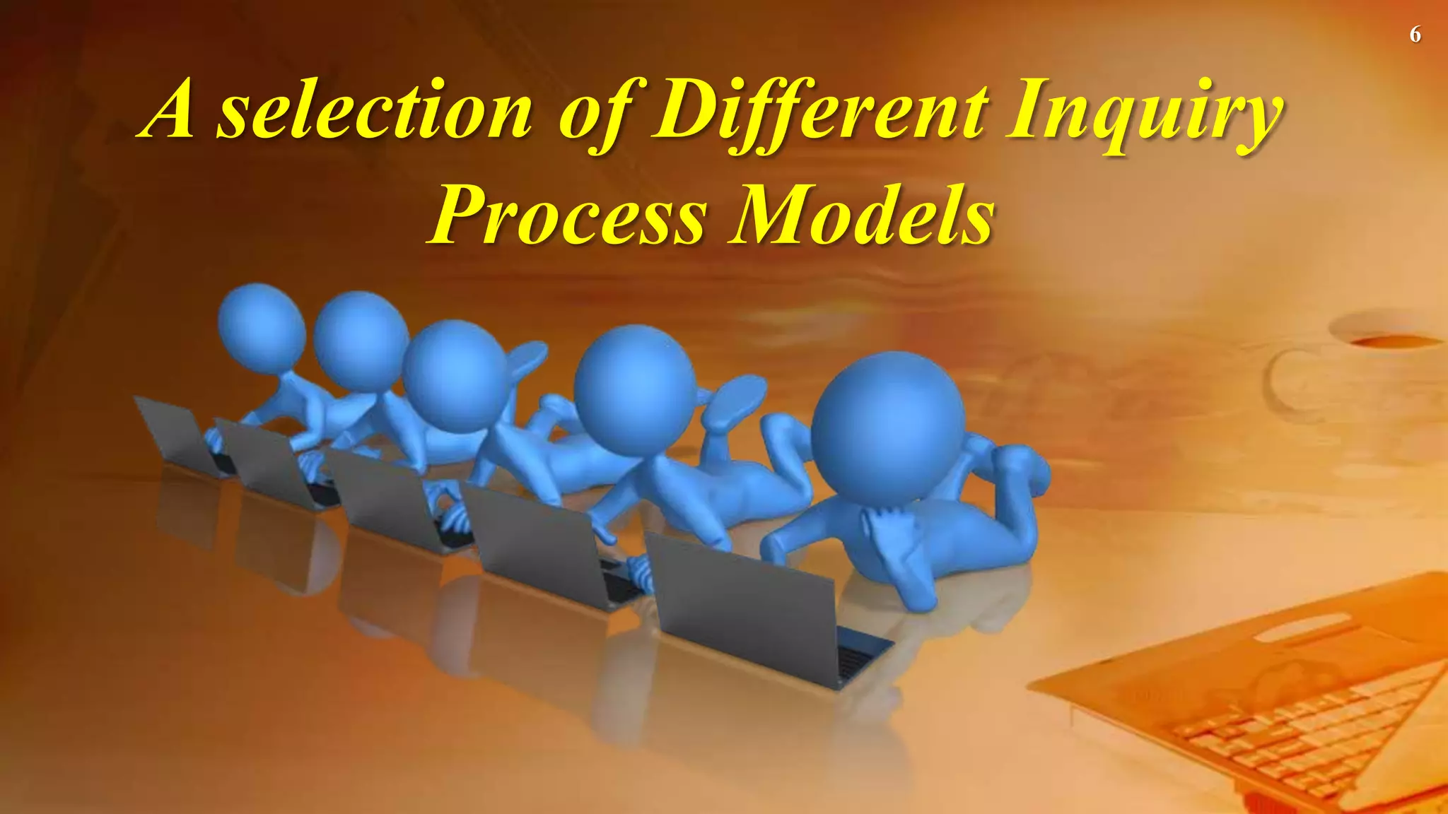 A selection of Different Inquiry
Process Models
6
 
