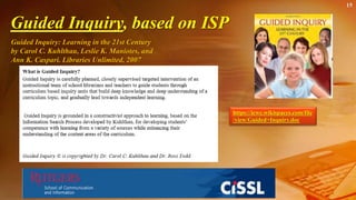 Guided Inquiry, based on ISP
• Guided Inquiry: Learning in the 21st Century
by Carol C. Kuhlthau, Leslie K. Maniotes, and
Ann K. Caspari. Libraries Unlimited, 2007
15
https://icwc.wikispaces.com/file
/view/Guided+Inquiry.doc
 