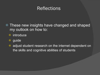 These new insights have changed and shaped my outlook on how to: introduce guide adjust student research on the internet dependent on the skills and cognitive abilities of students Reflections 