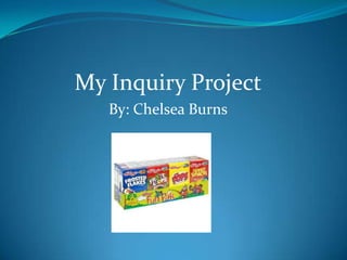 My Inquiry Project
By: Chelsea Burns
 