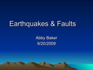 Earthquakes & Faults Abby Baker 9/20/2009 