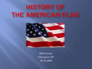 History of the American flag Beth Joyner Education 357 09-22-2009 