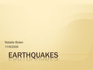 Earthquakes 	 Natalie Bolen 11/9/2009  