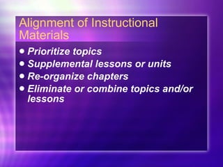Alignment of Instructional Materials Prioritize topics Supplemental lessons or units Re-organize chapters Eliminate or combine topics and/or lessons 