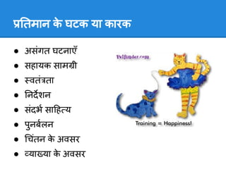 तमान क घटक या कारक
          े

● असंगत घटनाएँ
● सहायक साम ी
●    वतं ता
● नदशन
● संदभ सा ह य
● पुनबलन
● चंतन क अवसर
        े
●   या या क अवसर
           े
 
