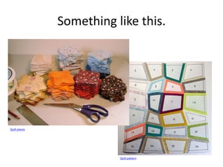 Something like this.
Quilt pattern
Quilt pieces
 