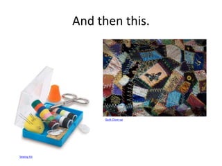 And then this.
Sewing Kit
Quilt Close-up
 