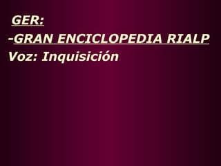 GER:
-GRAN ENCICLOPEDIA RIALP
Voz: Inquisición
 