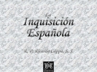 La Inquisición Española R. P. Ricardo Cappa, S. J. 