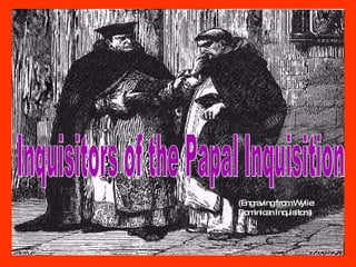 (Engraving from Wylie:  Dominican Inquisitors)   Inquisitors of the Papal Inquisition  