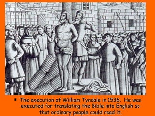 The execution of William Tyndale in 1536.  He was executed for translating the Bible into English so that ordinary people could read it. 