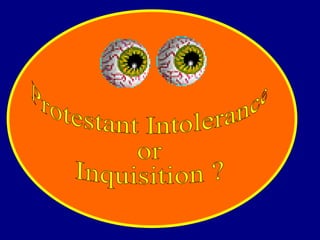 Protestant Intolerance or Inquisition ? 