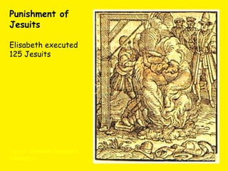 Jesuit Edmund Campion’s Execution Punishment of Jesuits Elisabeth executed 125 Jesuits 