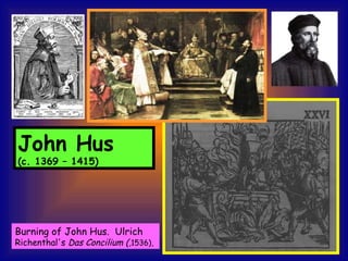 John Hus   (c. 1369 – 1415)   Burning of John Hus.  Ulrich  Richenthal's  Das Concilium ( ,1536),  
