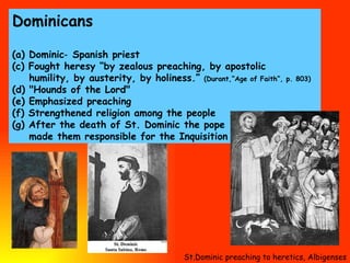 Dominicans (a) Dominic‑ Spanish priest  (c) Fought heresy “by zealous preaching, by apostolic humility, by austerity, by h...