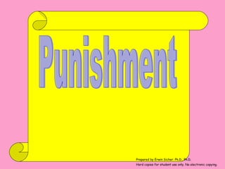 Punishment Prepared by Erwin Sicher. Ph.D., Ph.D. Hard copies for student use only. No electronic copying . 