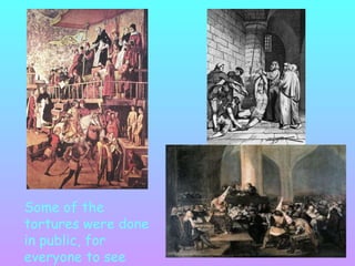 Some of the tortures were done in public, for everyone to see them suffer.