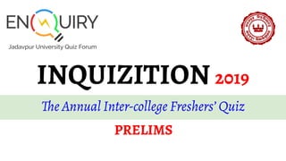INQUIZITION 2019
The Annual Inter-college Freshers’ Quiz
PRELIMS
 