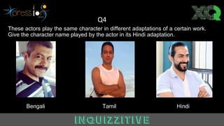 These actors play the same character in different adaptations of a certain work.
Give the character name played by the actor in its Hindi adaptation.
Q4
Bengali Tamil Hindi
 
