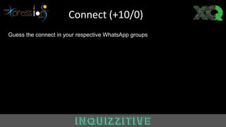 Connect (+10/0)
Guess the connect in your respective WhatsApp groups
 